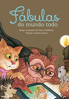 Fábulas do mundo todo: Esopo, Leonardo da Vinci, Andersen, Tolstoi e muitos outros, do autor Ben Alex