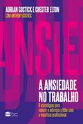 Ler A ansiedade no trabalho: 8 estratégias para reduzir o estresse e lidar com a incerteza profissional, do autor Adrian Gostick; Chester Elton; Anthony Gostick
