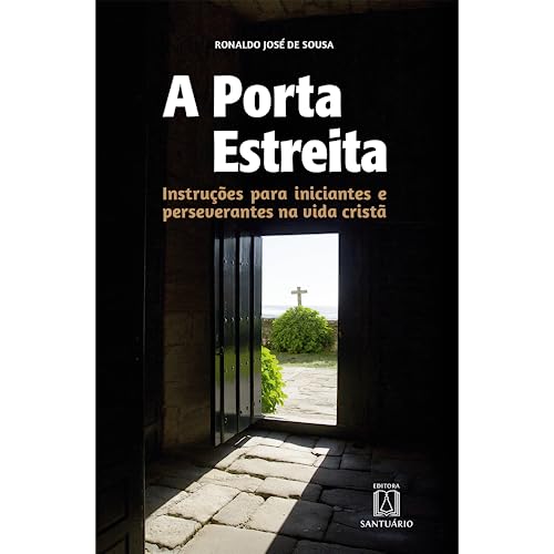 Ler A Porta Estreita: Instruções Para Iniciantes e Perseverantes na Vida Cristã, do autor Ronaldo José de Sousa Ler A Porta Estreita: Instruções Para Iniciantes e Perseverantes na Vida Cristã, do autor Ronaldo José de Sousa