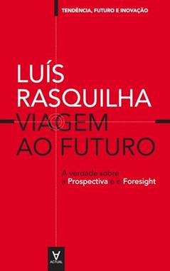 Viagem ao Futuro: A verdade sobre a Prospectiva: a verdade sobre a prospectiva e o foresight (Tendência, futuro e inovação), do autor Luís Rasquilha; Max Franco