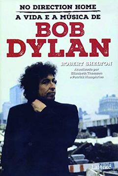 No direction home - A vida e a música de Bob Dylan, do autor Robert Shelton