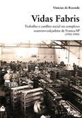 Ler Vidas Fabris: Trabalho e Conflito Social no Complexo Coureiro-calçadista de Franca - SP (1950-1980), do autor Vinícius de Rezende Ler Vidas Fabris: Trabalho e Conflito Social no Complexo Coureiro-calçadista de Franca - SP (1950-1980), do autor Vinícius de Rezende