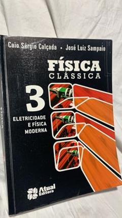 Física clássica - Volume 3: Eletricidade e física moderna, do autor Caio Sérgio Calçada; José Luiz Sampaio