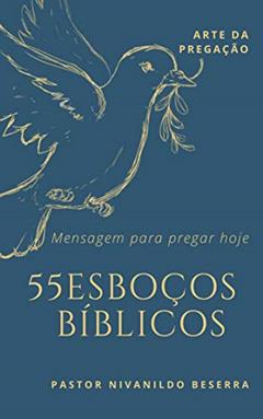 55 Esboços Bíblicos : Pastor Nivanildo (Sermões Expositivos), do autor Nivanildo Beserra