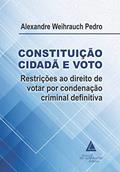 Ler Constituição Cidadã e Voto: Restrições ao Direito de Votar por Condenação Criminal Definitiva, do autor Alexandre Weihrauch Pedro Ler Constituição Cidadã e Voto: Restrições ao Direito de Votar por Condenação Criminal Definitiva, do autor Alexandre Weihrauch Pedro