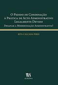 Ler O Pedido de Condenação à Prática de Acto Administrativo Legalmente Devido: Desafiar a Modernização Administrativa?, do autor Rita Calçada Pires