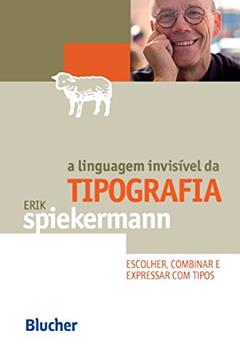 A Linguagem Invisível da Tipografia: Escolher, Combinar e Expressar com Tipos, do autor Erik Spiekermann