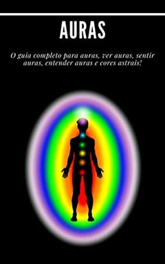 Auras: O guia completo para auras, ver auras, sentir auras, entender auras e cores astrais!: (Psíquico, espíritos, consciência, espiritual, clarividência, médium, despertar espiritual, chakra), do autor Madeleine Langlais