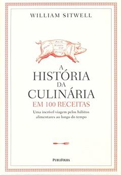 História da Culinária em 100 Receitas, do autor William Sitwell