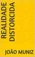 Ler Realidade Distorcida, do autor JOÃO MUNIZ Ler Realidade Distorcida, do autor JOÃO MUNIZ