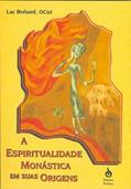 Ler A ESPIRITUALIDADE MONÁSTICA EM SUAS ORIGENS, do autor LUC BRÉSARD
