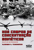 Ler Nos campos de concentração soviéticos, do autor V. Tchernavin Vladimir Ler Nos campos de concentração soviéticos, do autor V. Tchernavin Vladimir