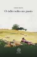 Ler O Ódio Solto no Pasto, do autor Carlos Araújo Ler O Ódio Solto no Pasto, do autor Carlos Araújo