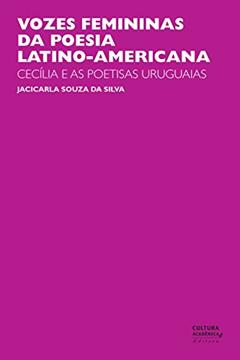 Vozes femininas da poesia latino-americana: Cecília e as poetisas uruguaias, do autor Jacicarla Souza da Silva