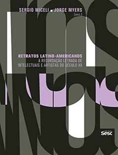 Retratos latino-americanos: A recordação letrada de intelectuais e artistas do século XX, do autor Adolfo Castañón; Adrián Gorelik; Afrânio Garcia Jr.; Aimer Granados; Alejandra Laera; Alejandro Blanco; André Botelho; Angela Al