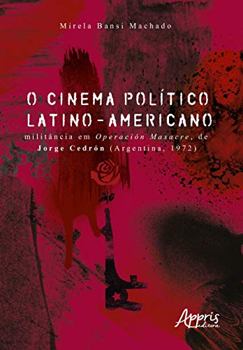 Ler O cinema político latino-americano: militância em Operación Masacre, de Jorge Cedrón (Argentina, 1972), do autor Mirela Bansi Machado