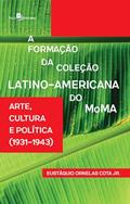 Ler A Formação da Coleção Latino-americana do MoMA: Arte, Cultura e Política (1931-1943), do autor Eustáquio Ornelas Cota Jr. Ler A Formação da Coleção Latino-americana do MoMA: Arte, Cultura e Política (1931-1943), do autor Eustáquio Ornelas Cota Jr.