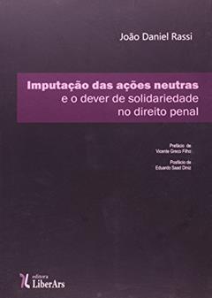 Imputação das Ações Neutras e o Dever de Solidariedade no Direito Penal, do autor João Daniel Rassi