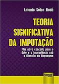 Ler Teoria Significativa da Imputação. Um Novo Conceito Para o Dolo e a Imprudência Sob a Filosofia da Linguagem, do autor Antonio Sólon Rudá Ler Teoria Significativa da Imputação. Um Novo Conceito Para o Dolo e a Imprudência Sob a Filosofia da Linguagem, do autor Antonio Sólon Rudá
