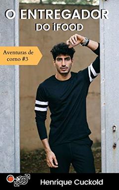 O entregador do iFood (Aventuras de corno Livro 3), do autor Henrique Cuckold
