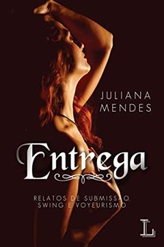 Entrega: Relatos de submissão,swing e voyeurismo, do autor Juliana Mendes