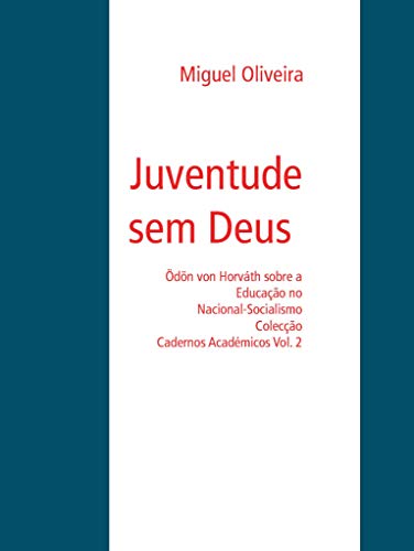 Juventude sem Deus: Ödön von Horváth sobre a Educação no Nacional-Socialismo (Colecção Cadernos Académicos Livro 2), do autor Miguel Oliveira