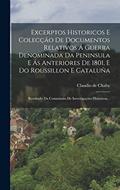 Ler Excerptos Historicos E Colecção De Documentos Relativos Á Guerra Denominada Da Peninsula E Ás Anteriores De 1801, E Do Roussillon E Cataluña: Resultado Da Commissão De Investigações Historicas..., do autor Claudio De Chaby Ler Excerptos Historicos E Colecção De Documentos Relativos Á Guerra Denominada Da Peninsula E Ás Anteriores De 1801, E Do Roussillon E Cataluña: Resultado Da Commissão De Investigações Historicas..., do autor Claudio De Chaby