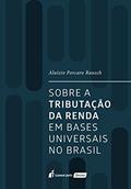 Ler Sobre a Tributação da Renda em Bases Universais no Brasil. 2018, do autor Aluizio Porcaro Rausch Ler Sobre a Tributação da Renda em Bases Universais no Brasil. 2018, do autor Aluizio Porcaro Rausch