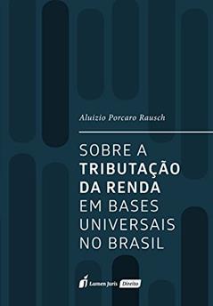Sobre a Tributação da Renda em Bases Universais no Brasil. 2018, do autor Aluizio Porcaro Rausch