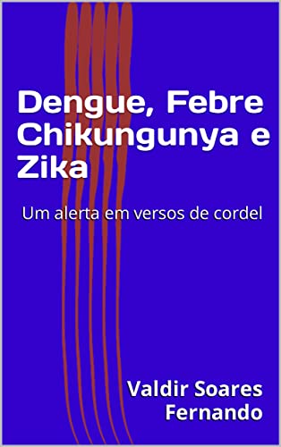 Ler Dengue, Febre Chikungunya e Zika: Um alerta em versos de cordel, do autor Valdir Soares Fernando