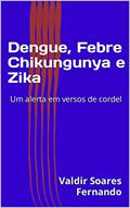 Ler Dengue, Febre Chikungunya e Zika: Um alerta em versos de cordel, do autor Valdir Soares Fernando