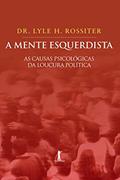Ler A Mente Esquerdista. As Causas Psicológicas da Loucura Política, do autor Lyle H. Rossiter Ler A Mente Esquerdista. As Causas Psicológicas da Loucura Política, do autor Lyle H. Rossiter