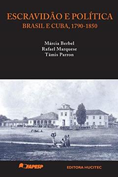 Escravidão e política: Brasil e Cuba, c. 1790-1850, do autor Márcia Berbel; Rafael Marquese; Tâmis Parron