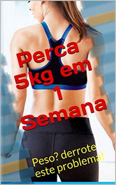 Perca 5kg em 1 Semana: Peso? derrote este problema!, do autor Michel Anderson