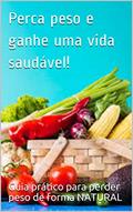 Ler Perca peso e ganhe uma vida saudável!: Guia prático para perder peso de forma NATURAL., do autor Guia prático para perder peso de forma NATURAL Ler Perca peso e ganhe uma vida saudável!: Guia prático para perder peso de forma NATURAL., do autor Guia prático para perder peso de forma NATURAL