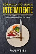 Ler Fórmula Do Jejum Intermitente: Emagreça Com A Dieta Para Emagrecer, Queime A Gordura Do Corpo E Perca Peso Rápido!, do autor Paul Weber
