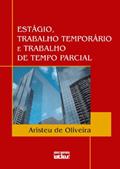 Ler Estágio, Trabalho Temporário e Trabalho de Tempo Parcial, do autor Aristeu de Oliveira Ler Estágio, Trabalho Temporário e Trabalho de Tempo Parcial, do autor Aristeu de Oliveira