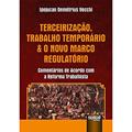 Ler Terceirização, Trabalho Temporário & o Novo Marco Regulatório - Comentários de Acordo com a Reforma Trabalhista, do autor Ipojucan Demétrius Vecchi Ler Terceirização, Trabalho Temporário & o Novo Marco Regulatório - Comentários de Acordo com a Reforma Trabalhista, do autor Ipojucan Demétrius Vecchi