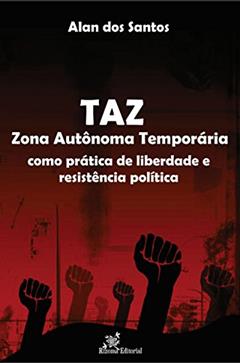 TAZ - Zona Autônoma Temporária: como prática de liberdade e resistência política, do autor Alan dos Santos