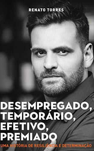 Ler Desempregado, Temporário, Efetivo: Uma história de resiliência e determinção, do autor Renato Torres