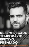 Ler Desempregado, Temporário, Efetivo: Uma história de resiliência e determinção, do autor Renato Torres Ler Desempregado, Temporário, Efetivo: Uma história de resiliência e determinção, do autor Renato Torres