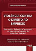 Ler Violência Contra o Direito ao Emprego - Uma Análise do Contrato Temporário no Mercado de Trabalho da Espanha e do Brasil, do autor Isabela Pimentel de Barros Ler Violência Contra o Direito ao Emprego - Uma Análise do Contrato Temporário no Mercado de Trabalho da Espanha e do Brasil, do autor Isabela Pimentel de Barros