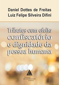 Tributos com Efeito Confiscatório e Dignidade da Pessoa Humana, do autor Daniel Dottes de Freitas; Luiz Felipe Silveira Difini