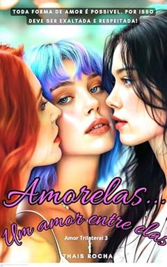 Amorelas...: Um amor entre elas. (Amor Trilateral Livro 3), do autor Thais Rocha