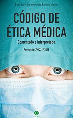 Código de ética médica comentado e interpretado: Resolução CFM 2217/2018, do autor Edmilson de Almeida Barros Júnior