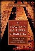 Ler A Travessia da Terra Vermelha. Uma Saga dos Refugiados Judeus no Brasil, do autor Lucius de Mello Ler A Travessia da Terra Vermelha. Uma Saga dos Refugiados Judeus no Brasil, do autor Lucius de Mello