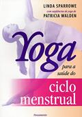 Ler Yoga Para a Saúde do Ciclo Menstrual, do autor Linda Sparrowe; Patricia Walden