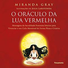 O Oráculo da lua Vermelha: Mensagens de Sacralidade Feminina Interior Para Vivenciar o seu Ciclo Menstrual de Forma Plena e Criativa., do autor Miranda Gray