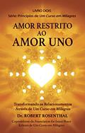 Ler Amor Restrito ao Amor Uno: Transformando os Relacionamentos Através de Um Curso em Milagres (Princípios de Um Curso em Milagres Livro 2), do autor Robert Rosenthal