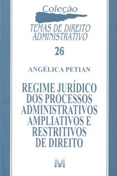 Regime jurídico dos processos administrativos ampliativos e restritivos de direito - 1 ed./2011, do autor Angélica Petian